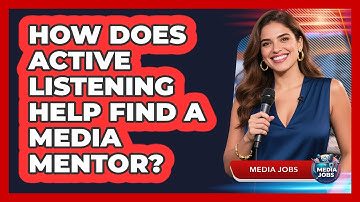 How Does Active Listening Help Find A Media Mentor? - Media Jobs