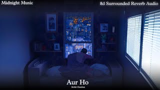 Aur Ho : Mohit Chauhan 8d Surrounded Reverb Audio