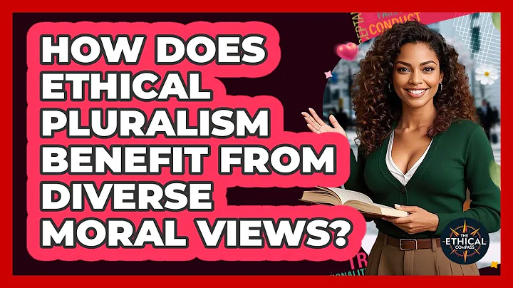 How Does Ethical Pluralism Benefit From Diverse Moral Views? - The Ethical Compass