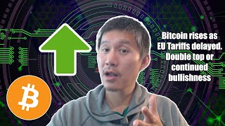 Bitcoin Rises on EU Tariffs Delay. Double Top or Continued upwards movement?