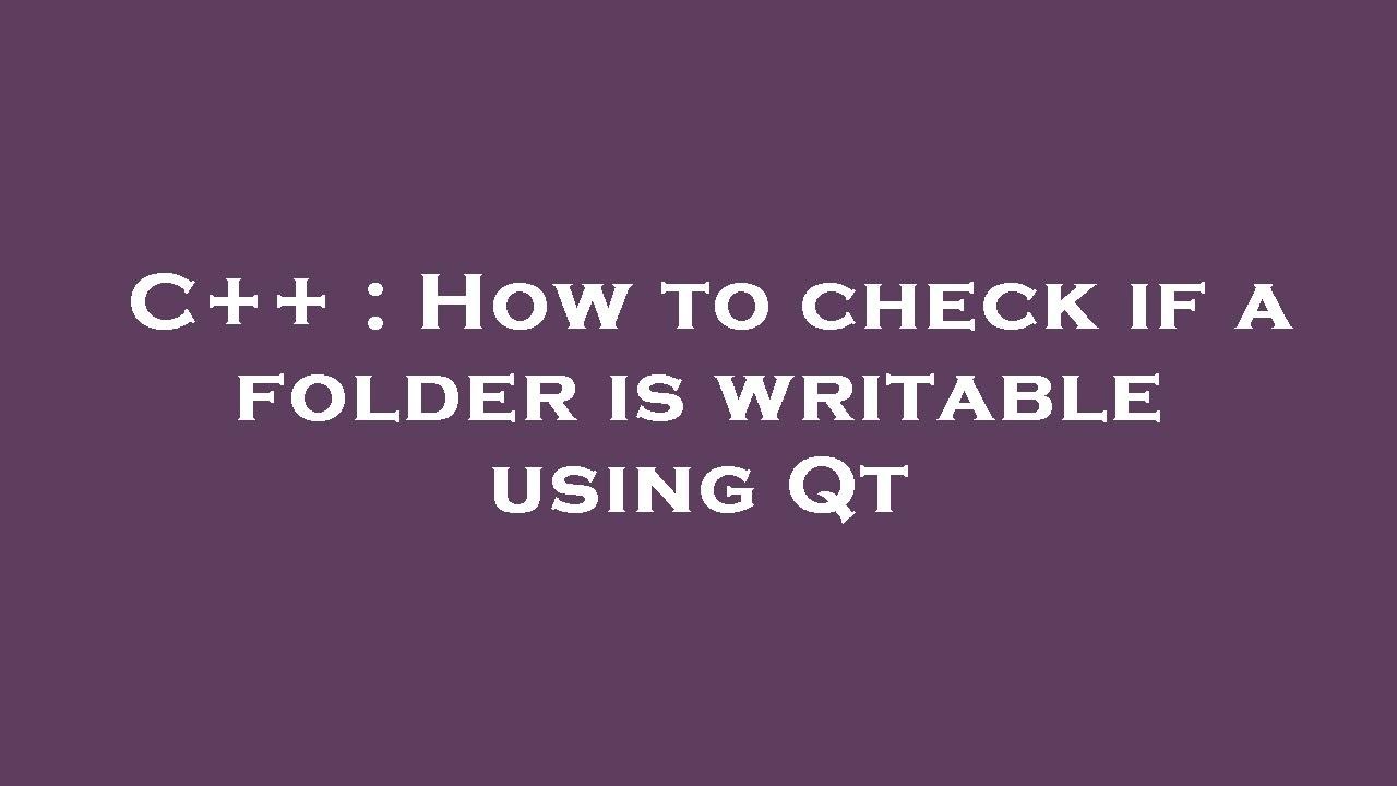 C++ How to check if a folder is writable using Qt YouTube