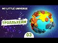 ТРОЛЛЬХЕЙМ! - #3 ПРОХОЖДЕНИE MY LITTLE UNIVERSE