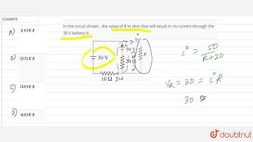 In the circuit shown , the value of R in ohm that will result in no current through the 30 V battery
