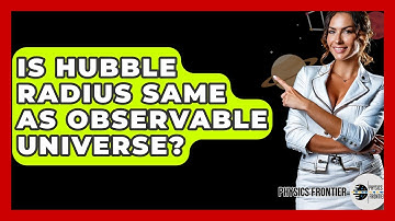 Is Hubble Radius Same As Observable Universe? - Physics Frontier