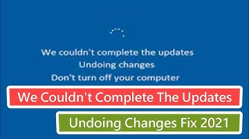 We Couldn’t Complete The Updates Undoing Changes Fix 2021