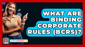 What Are Binding Corporate Rules (BCRs)? - SearchEnginesHub.com