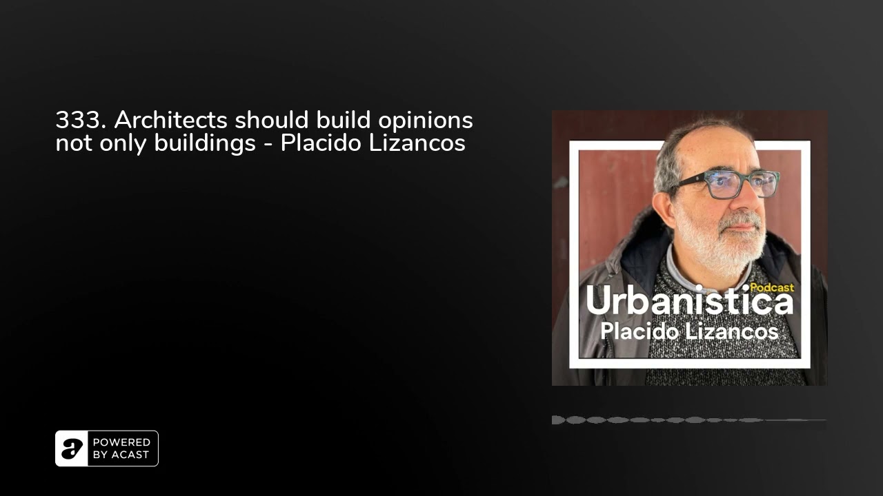 333. Architects should build opinions not only buildings - Placido Lizancos