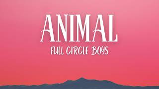 FULL CIRCLE BOYS - ANIMAL (Lyrics)