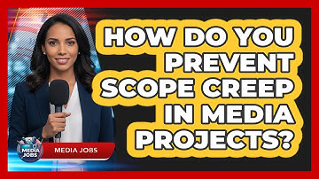 How Do You Prevent Scope Creep In Media Projects?
