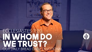 In Whom Do We Trust? | Ecclesiastes 7:20 | Our Daily Bread Video Devotional