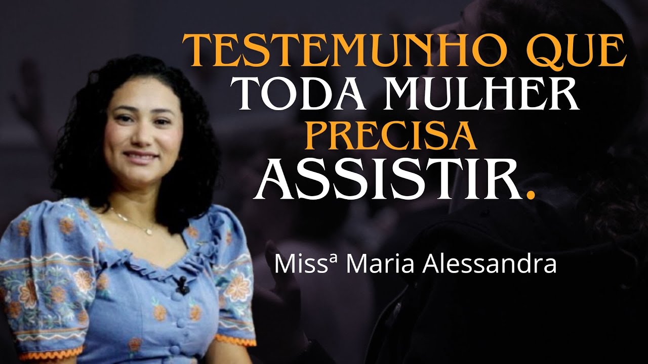 TESTEMUNHO que TODA MULHER PRECISA ASSISTIR / Missª Maria Alessandra / Testemunho Impactante.