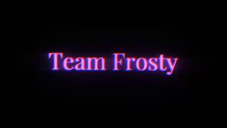 New Team Frosty Intro. Check Description