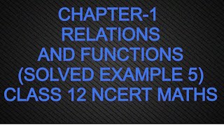 CHAPTER-1 RELATIONS AND FUNCTIONS(SOLVED EXAMPLE 5)CLASS 12 NCERT MATHS