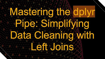Mastering the dplyr Pipe: Simplifying Data Cleaning with Left Joins