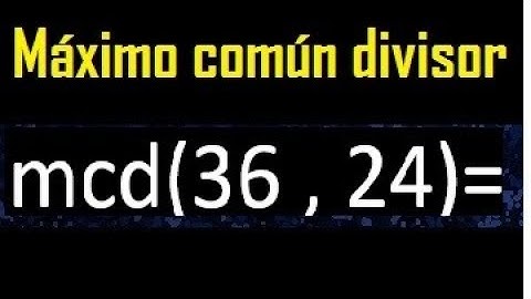 mcd 36 y 24 , maximo comun divisor , como se halla , ejemplos