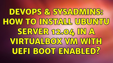 DevOps & SysAdmins: How to install Ubuntu Server 12.04 in a Virtualbox VM with UEFI boot enabled?