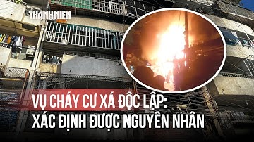 Công an xác định nguyên nhân vụ cháy 8 người chết tại cư xá Độc Lập