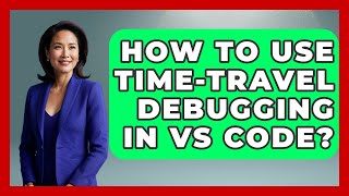How To Use Time-Travel Debugging In VS Code? - Learn To Troubleshoot