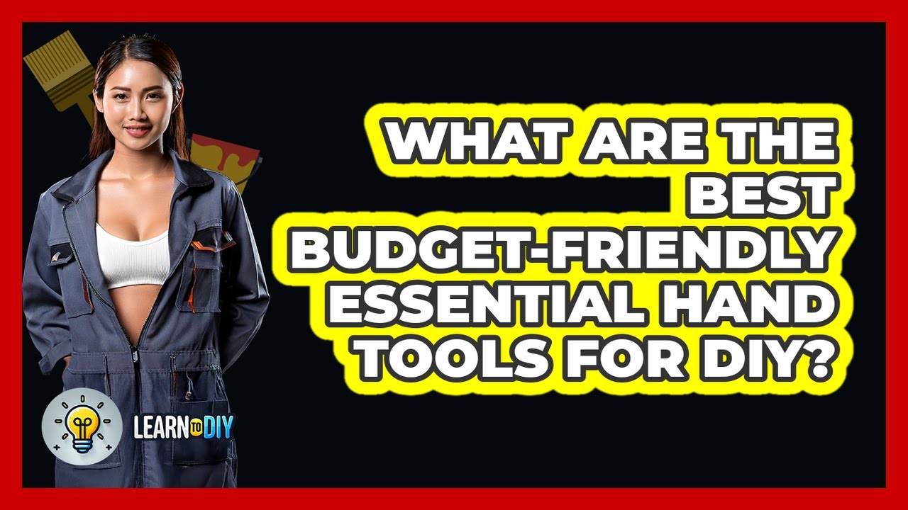 What Are The Best Budget-friendly Essential Hand Tools For DIY? - LearnToDIY360.com
