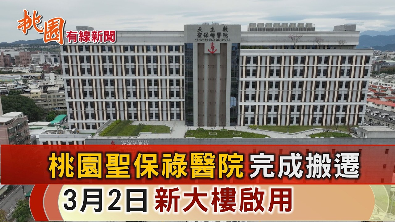 桃園有線新聞20260302-桃園聖保祿醫院完成搬遷 3月2日新大樓啟用