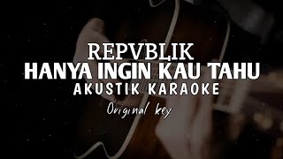 Hanya ingin kau tahu - Repvblik ( Akustik Karaoke )