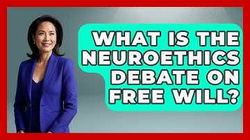 What Is The Neuroethics Debate On Free Will? - Neurotech Insight Pro