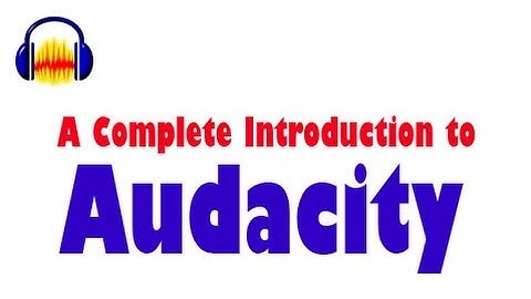Audacity: Complete Tutorial Guide to Audacity for Beginners