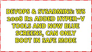 DevOps & SysAdmins: ws 2008 R2 added hyper-v tools and now blue screens, can only boot in safe mode