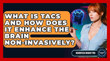 What Is tACS And How Does It Enhance The Brain Non-invasively? - Neurotech Insight Pro