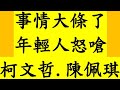 事情大條了！年輕人怒嗆柯文哲.陳佩琪