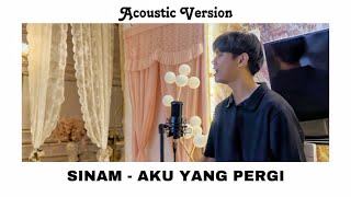 AKU YANG PERGI - SINAM ( Accoustic Video)