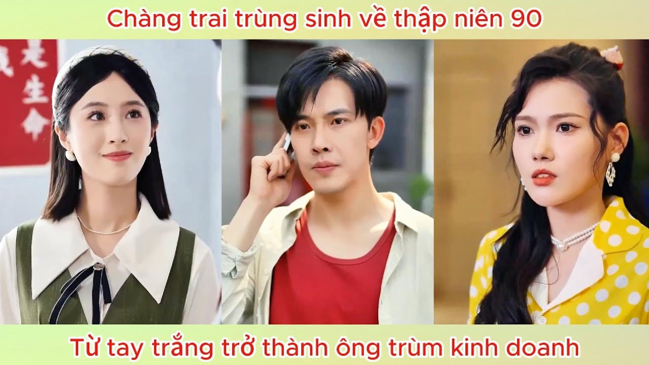 Trùng sinh về thập niên 90, chàng trai tay trắng trở thành ông trùm kinh doanh.