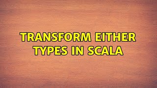 Transform Either types in Scala (2 Solutions!!)