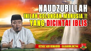 GOLONGAN MANUSIA YANG DICINTAI IBLIS/USTADZ ABU HUMAIROH @KajianOnline744