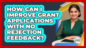 How Can I Improve Grant Applications With No Rejection Feedback? - Minority Business Success Experts