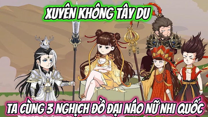 Xuyên Không Tây Du Ta Cùng 3 Nghịch Đồ Đại Náo Nữ Nhi Quốc Full 1-26 | HH Xuyên Không