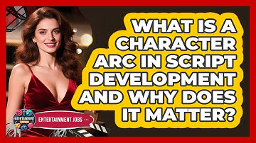 What Is A Character Arc In Script Development And Why Does It Matter? - Entertainment Jobs