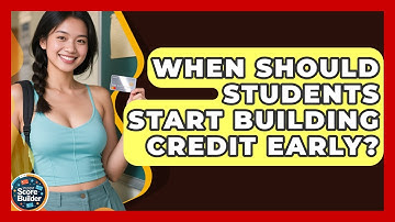 When Should Students Start Building Credit Early? | Student Score Builder News
