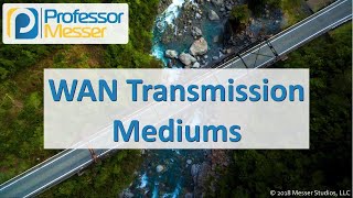 WAN Transmission Mediums - CompTIA Network+ N10-007 - 2.5