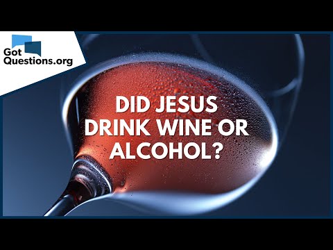 Did Jesus drink wine or alcohol? | GotQuestions.org