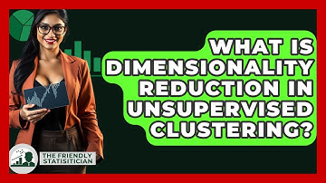 What Is Dimensionality Reduction In Unsupervised Clustering? - The Friendly Statistician