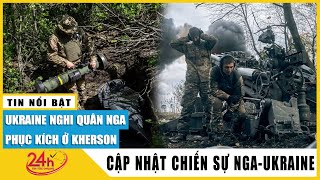 Khủng hoảng Nga Ukraine mới nhất trưa 4\/11 Ukraine nghi Nga dùng kế mai phục ở Kherson | TV24h