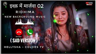 Ridhima _ New Background Music || { SAD Version } Hellysha _ Ishq Mein Marjaawan 02 _ Colors Tv