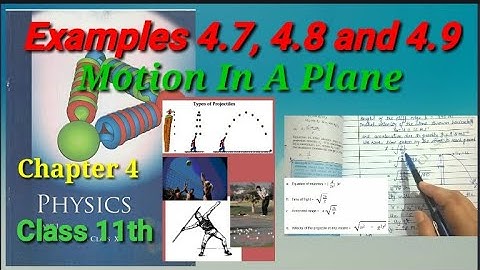 Examples 4.7, 4.8 and 4.9 | Motion In A Plane | Physics | Class 11th | Chapter 4 |