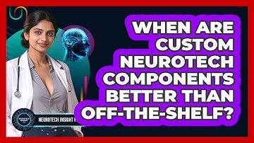 When Are Custom Neurotech Components Better Than Off-the-shelf? - Neurotech Insight Pro