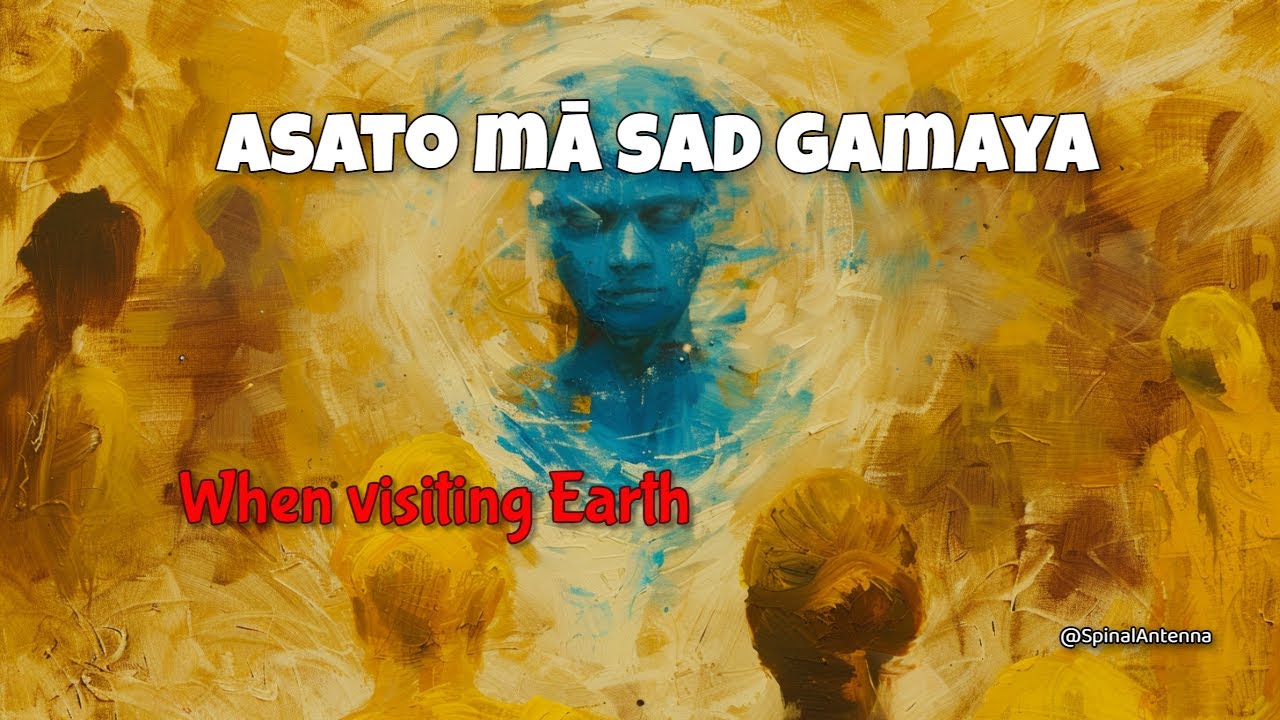 Asato mā sad gamaya - When visiting Earth