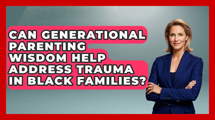 Can Generational Parenting Wisdom Help Address Trauma in Black Families? - Test