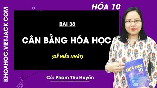Hóa học 10 - Bài 38 - Cân bằng hóa học - Cô Phạm Thu Huyền (DỄ HIỂU NHẤT)