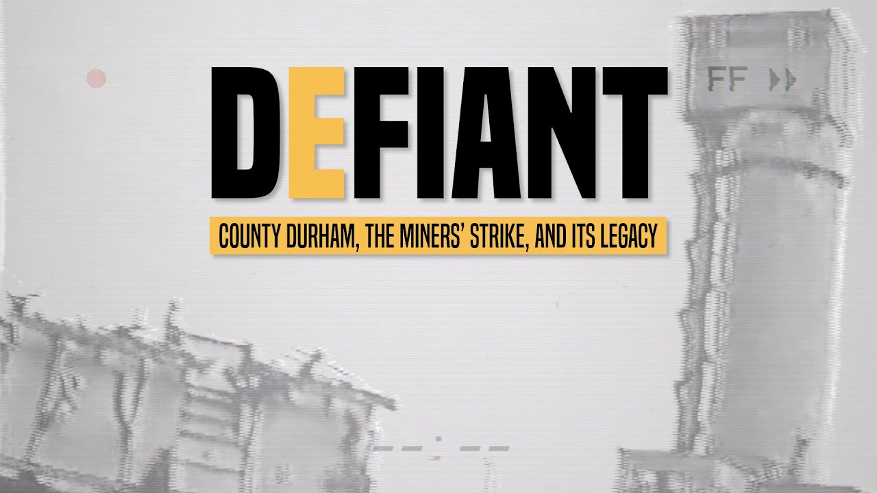 DEFIANT - County Durham, The Miners Strike and its Legacy ( Trail 002 - Impact)