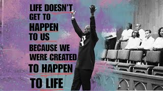 We Were Created To Happen To Life - Rev. Dr. Willie D. Francois III